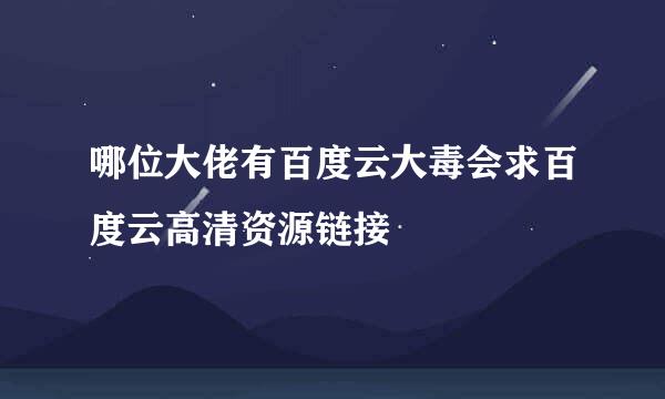 哪位大佬有百度云大毒会求百度云高清资源链接