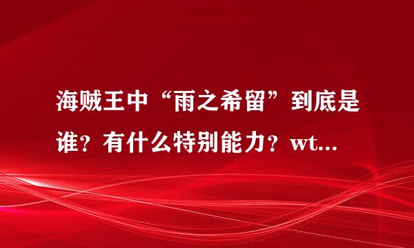 海贼王中“雨之希留”到底是谁？有什么特别能力？wt有没有给他个特写？