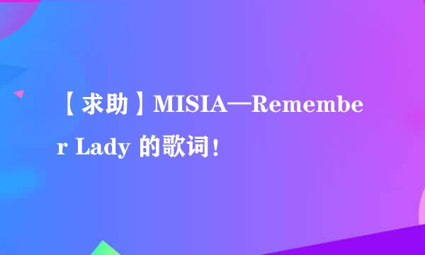 【求助】MISIA—Remember Lady 的歌词！