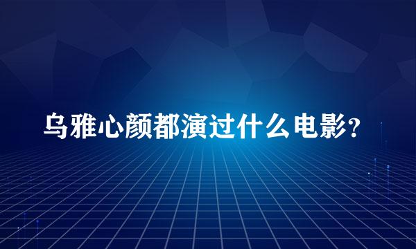 乌雅心颜都演过什么电影？