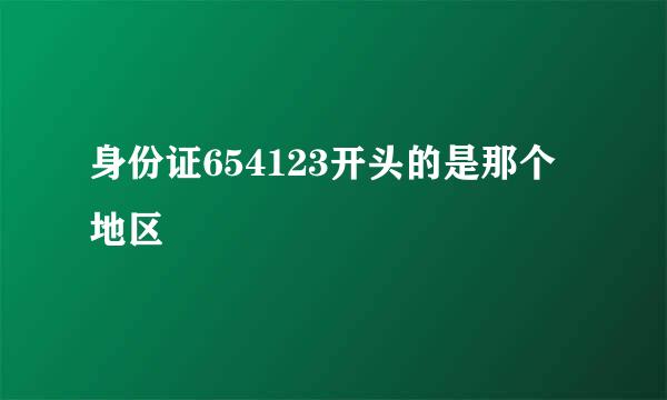 身份证654123开头的是那个地区