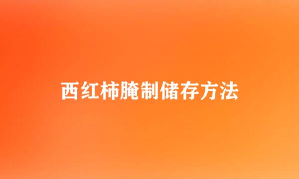 西红柿腌制储存方法