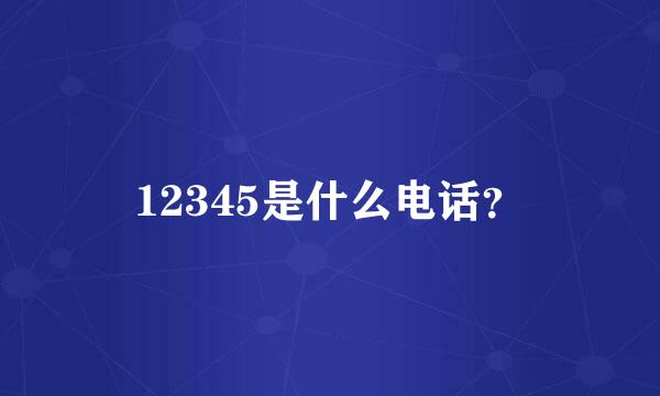 12345是什么电话？