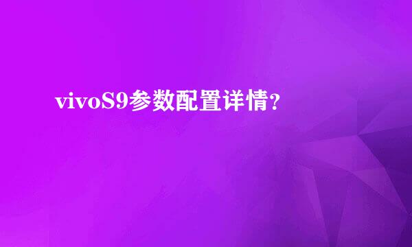 vivoS9参数配置详情？