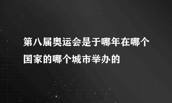 第八届奥运会是于哪年在哪个国家的哪个城市举办的