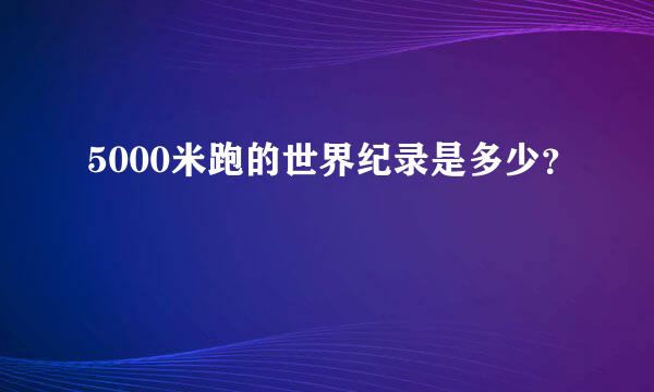 5000米跑的世界纪录是多少？