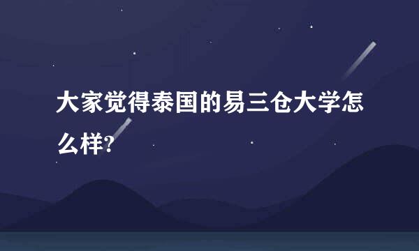 大家觉得泰国的易三仓大学怎么样?