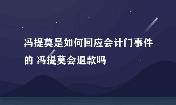 冯提莫是如何回应会计门事件的 冯提莫会退款吗