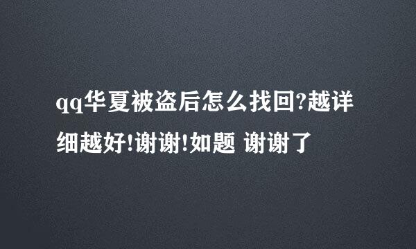 qq华夏被盗后怎么找回?越详细越好!谢谢!如题 谢谢了