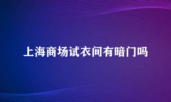 上海商场试衣间有暗门吗