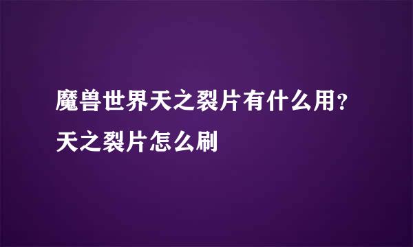 魔兽世界天之裂片有什么用？天之裂片怎么刷