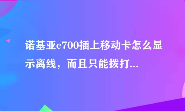 诺基亚c700插上移动卡怎么显示离线，而且只能拨打紧急电话是怎么回事