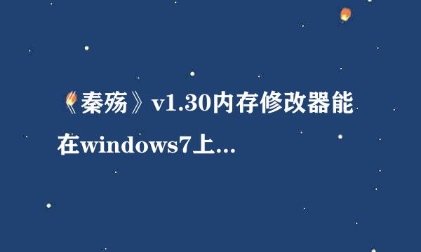 《秦殇》v1.30内存修改器能在windows7上运行吗？每次读取数据就未响应。求教啊！~~~