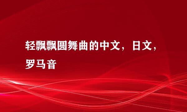 轻飘飘圆舞曲的中文，日文，罗马音