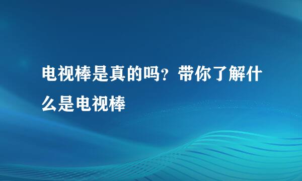 电视棒是真的吗？带你了解什么是电视棒