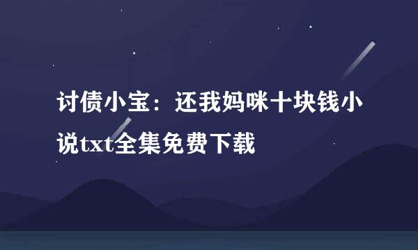 讨债小宝：还我妈咪十块钱小说txt全集免费下载