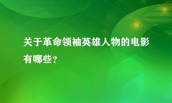 关于革命领袖英雄人物的电影有哪些？