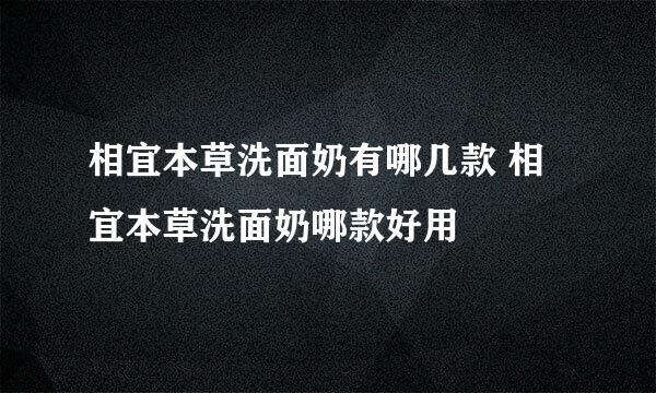 相宜本草洗面奶有哪几款 相宜本草洗面奶哪款好用