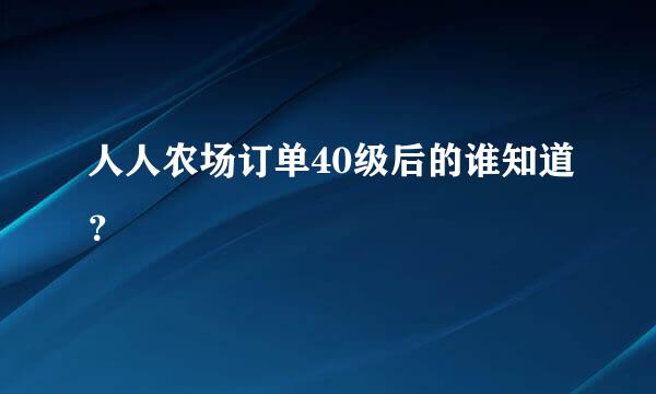 人人农场订单40级后的谁知道？