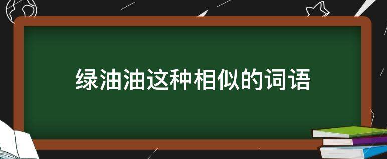 和绿油油相似的词语有哪些？