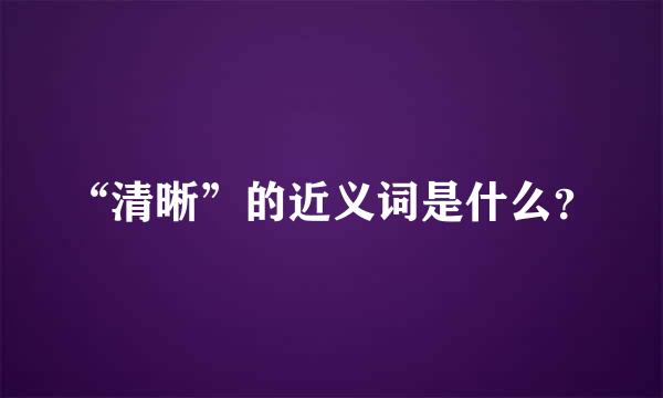 “清晰”的近义词是什么？