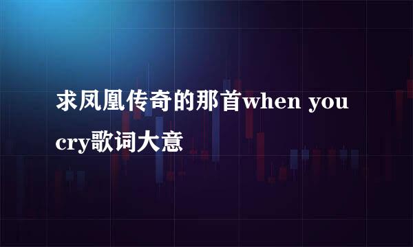 求凤凰传奇的那首when you cry歌词大意