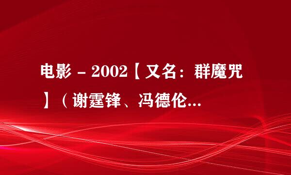 电影 - 2002【又名：群魔咒】（谢霆锋、冯德伦和李灿森主演）有没有第二部