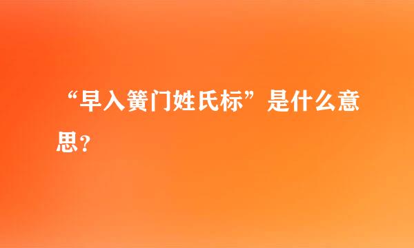 “早入簧门姓氏标”是什么意思？