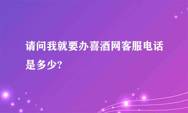 请问我就要办喜酒网客服电话是多少?