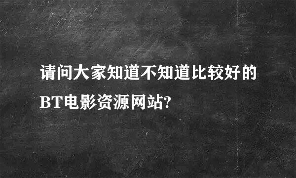 请问大家知道不知道比较好的BT电影资源网站?