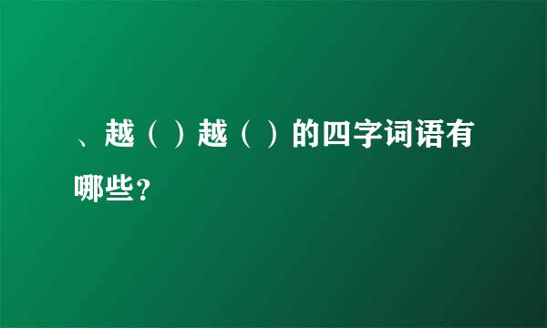 、越（）越（）的四字词语有哪些？