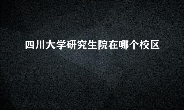 四川大学研究生院在哪个校区