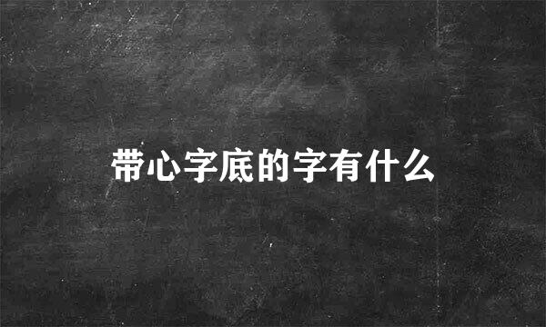 带心字底的字有什么