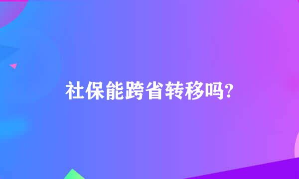 社保能跨省转移吗?