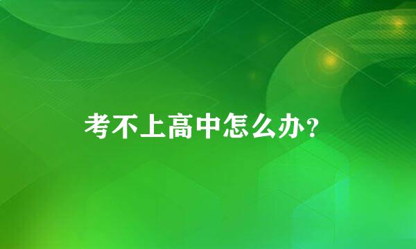 考不上高中怎么办？