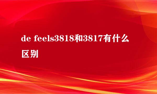 de feels3818和3817有什么区别