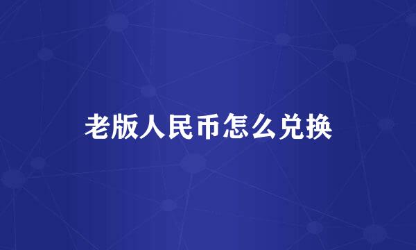 老版人民币怎么兑换