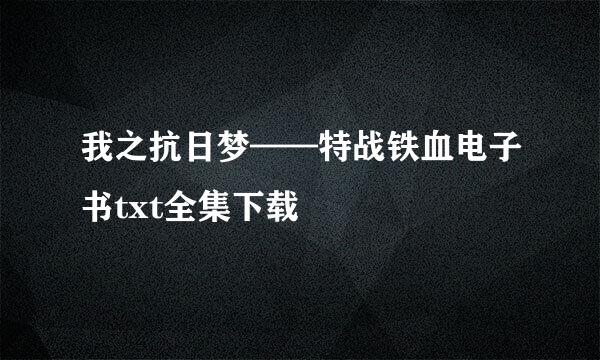 我之抗日梦——特战铁血电子书txt全集下载