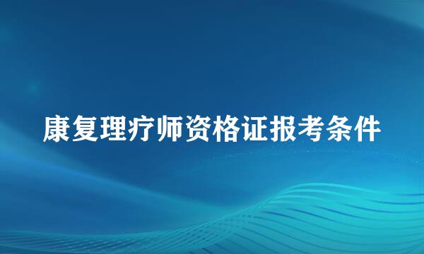 康复理疗师资格证报考条件