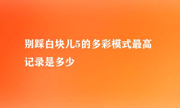 别踩白块儿5的多彩模式最高记录是多少