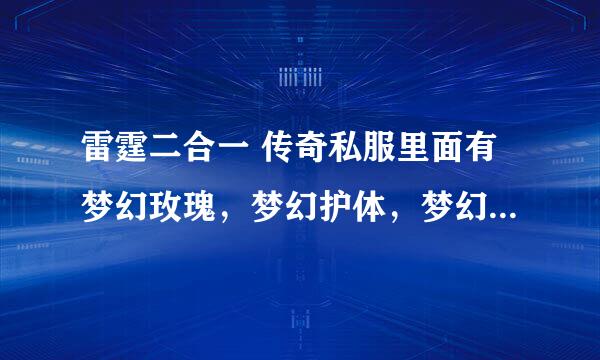 雷霆二合一 传奇私服里面有梦幻玫瑰，梦幻护体，梦幻血晶，用合成水晶合的，