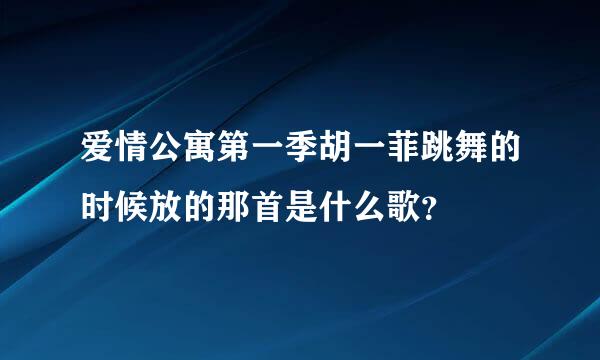 爱情公寓第一季胡一菲跳舞的时候放的那首是什么歌？