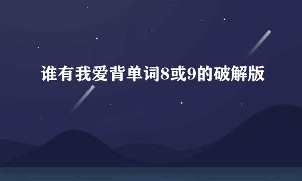 谁有我爱背单词8或9的破解版