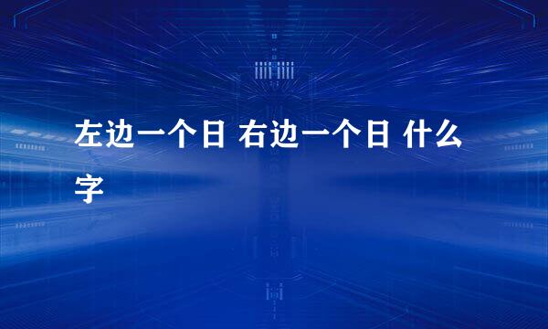 左边一个日 右边一个日 什么字