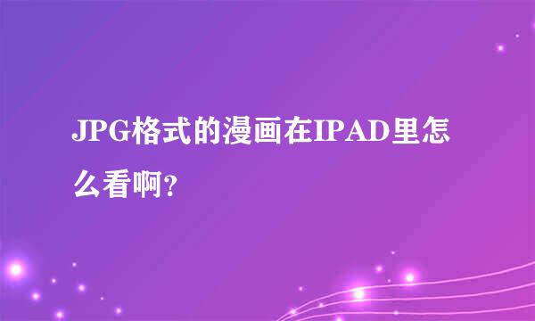 JPG格式的漫画在IPAD里怎么看啊？