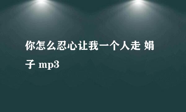 你怎么忍心让我一个人走 娟子 mp3