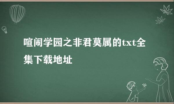 喧闹学园之非君莫属的txt全集下载地址