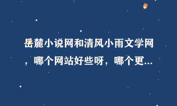 岳麓小说网和清风小雨文学网，哪个网站好些呀，哪个更加适合新人发展？