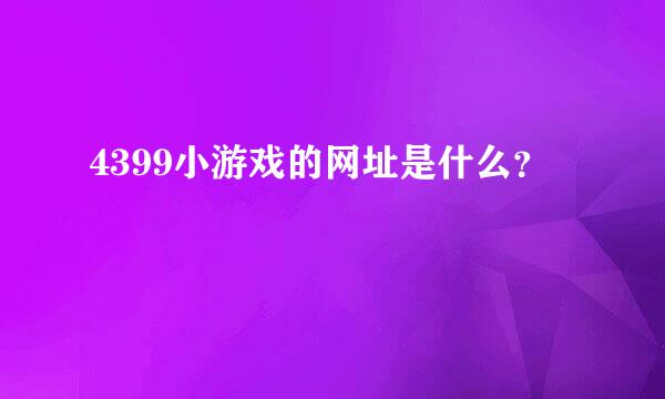 4399小游戏的网址是什么？