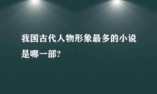 我国古代人物形象最多的小说是哪一部?